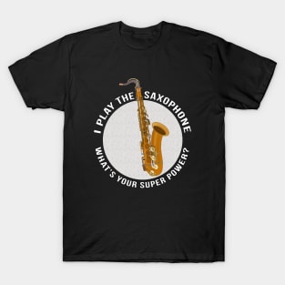 I Play The Saxophone What's Your Super Power? T-Shirt